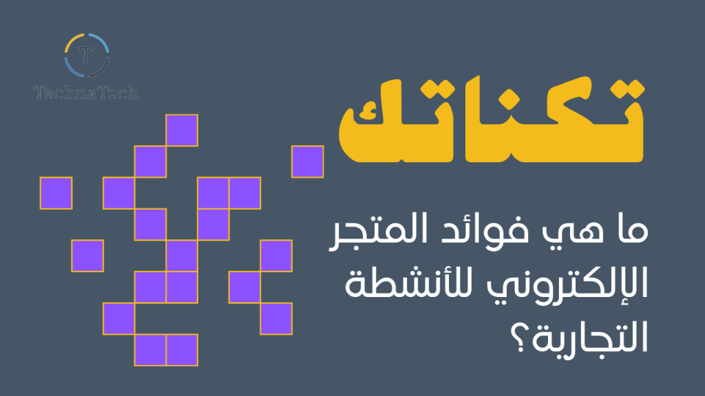 ما هي فوائد المتجر الإلكتروني للأنشطة التجارية؟